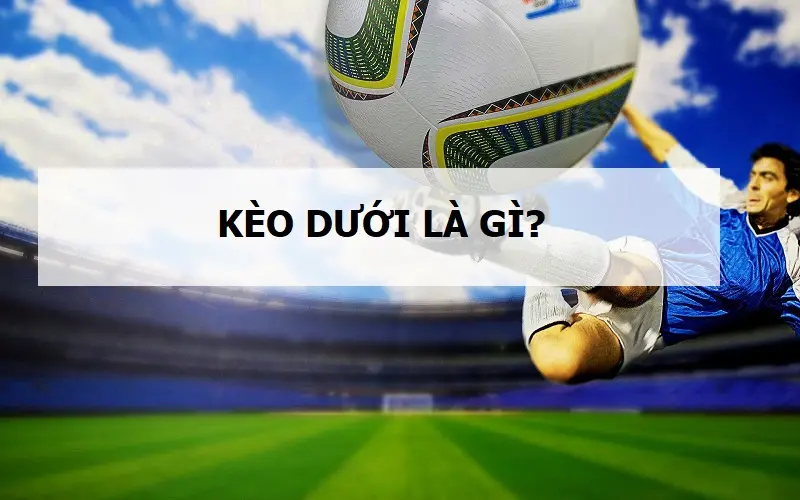1 Keo duoi la gi Kèo dưới là gì?