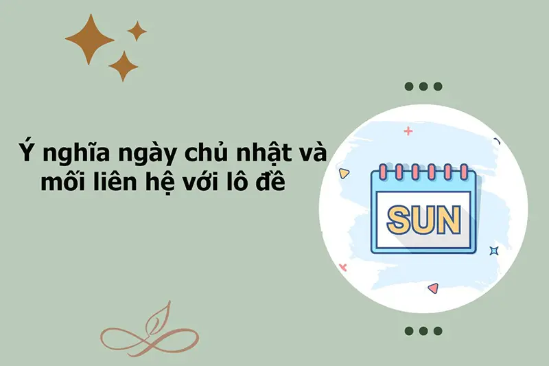 1 Y nghia ngay chu nhat va moi lien he voi lo de Ý nghĩa ngày chủ nhật và mối liên hệ với lô đề